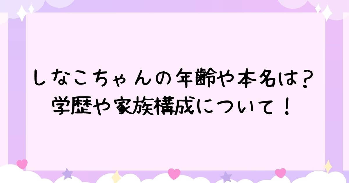 しなこ Youtube の年齢や本名は 学歴や家族構成について つむぎログ