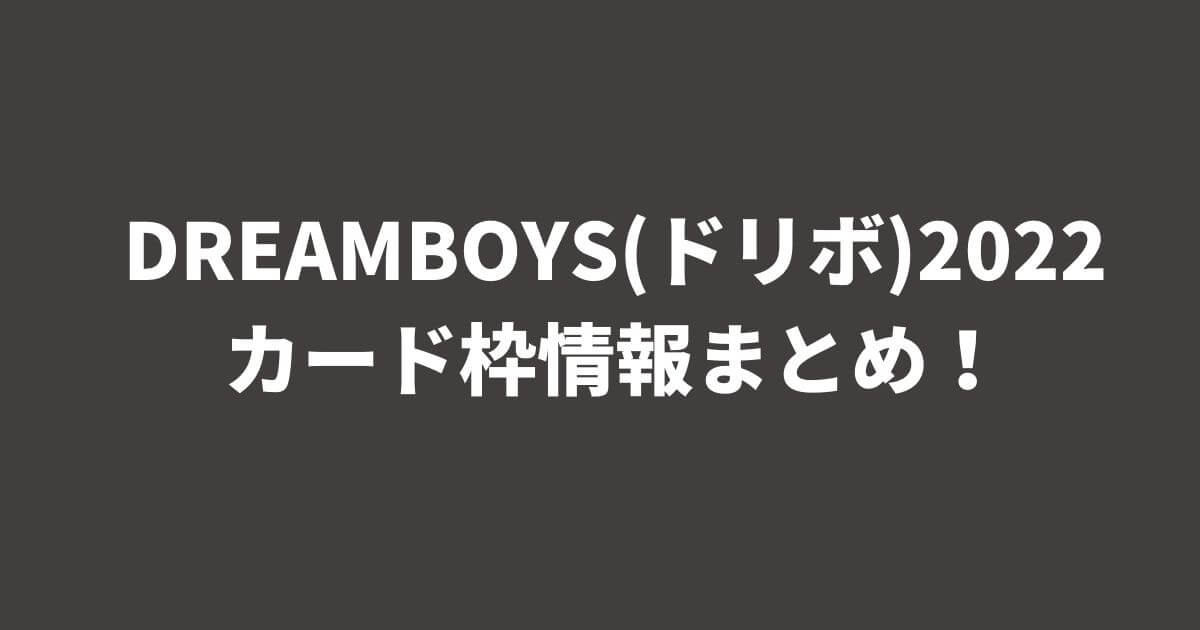 DREAMBOYS(ドリボ)2022カード枠情報まとめ！