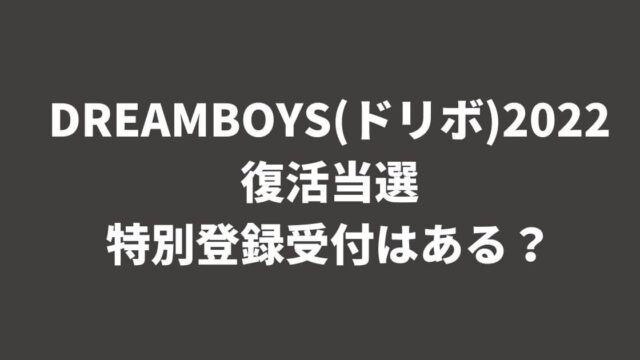 DREAMBOYS(ドリボ)2022復活当選や特別登録受付はある？