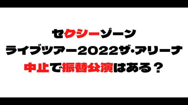 セクゾライブ2022中止で振替公演はある？返金方法についても！