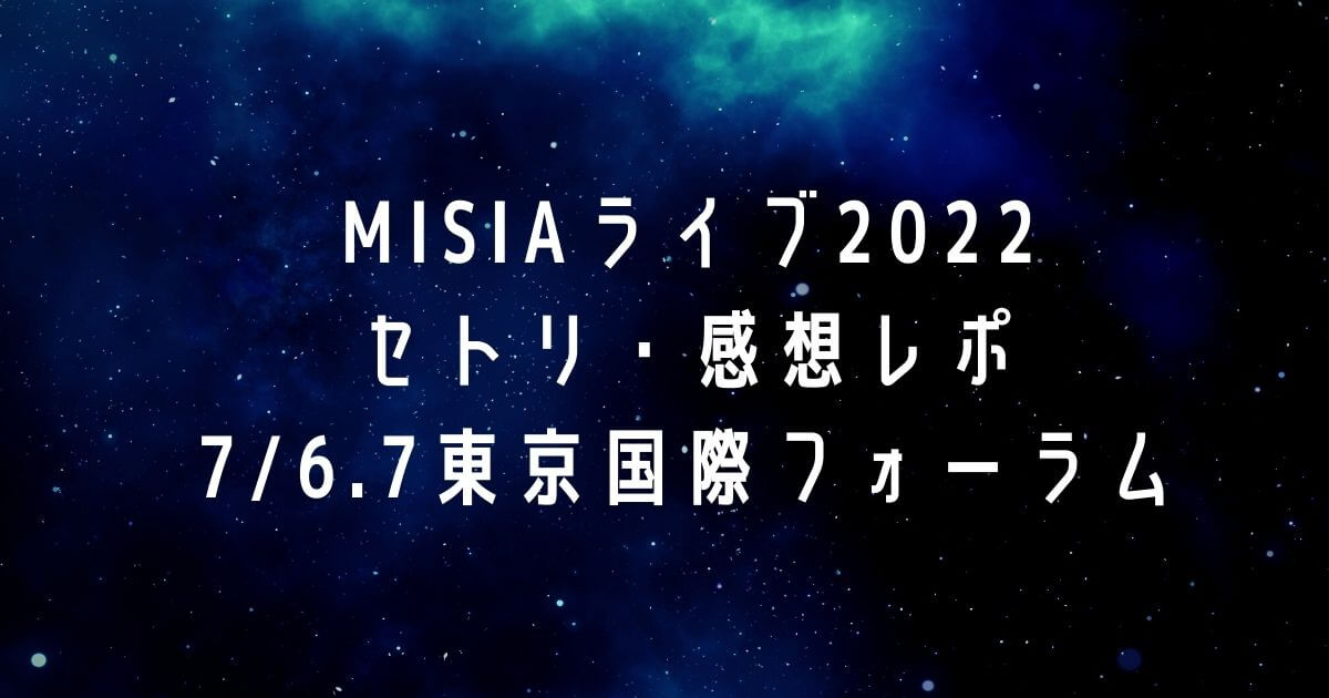 MISIAライブ2022セトリ・感想レポ7/6.7東京国際フォーラム