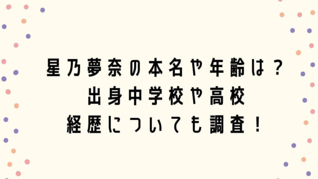 星乃夢奈の本名や年齢は？出身中学校や高校・経歴についても調査！