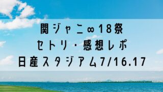関ジャニ∞18祭セトリ・感想レポ日産スタジアム7/16.17