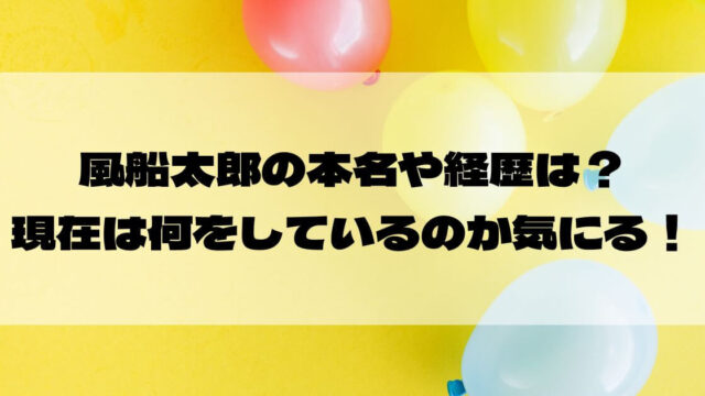 風船太郎の本名や経歴は 現在は何をしているのか気になる あらびき団芸人 つむぎログ