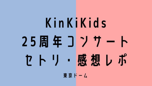 【KinKiKidsコンサート2022】 ライブセトリ&感想レポin東京ドーム