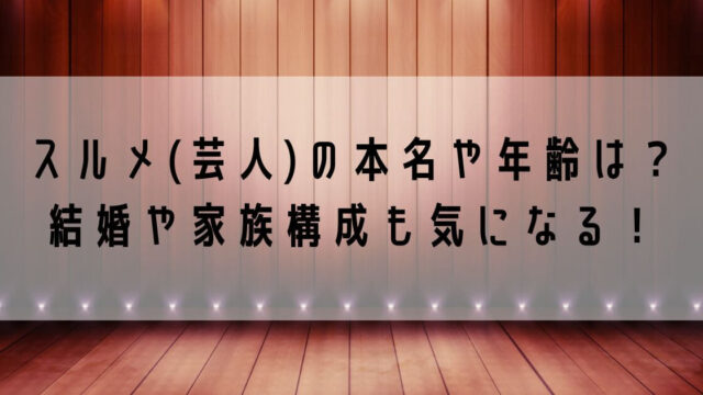 スルメ(芸人)の本名や年齢は？結婚はしている？家族構成も気になる！