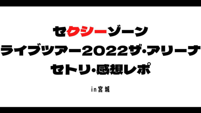SexyZone(セクゾ)ライブ2022セトリ・感想レポ宮城8/6.7