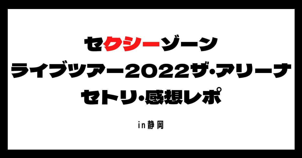 SexyZone(セクゾ)ライブ2022セトリ・感想レポ静岡