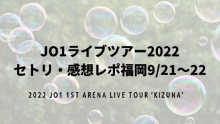 JO1ライブツアー2022 セトリ・感想レポ福岡9/21～22