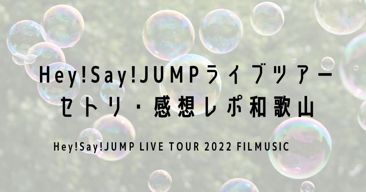 Hey!Say!JUMPライブツアー2022セトリ・感想レポ和歌山10/1～2