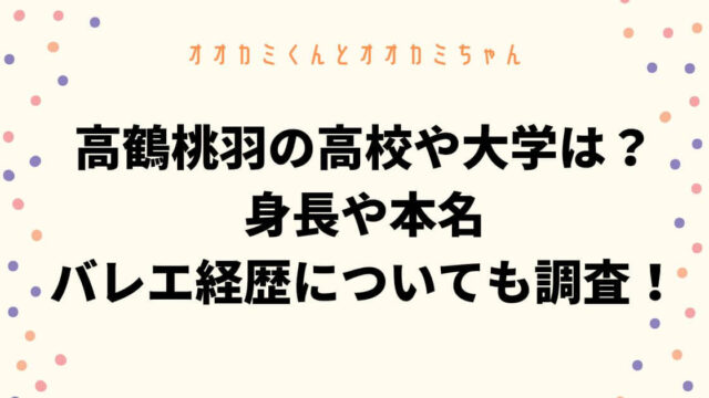 高鶴桃羽の高校や大学はどこ？身長や本名・バレエ経歴についても調査！