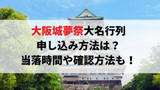 大阪城夢祭大名行列の申し込み方法は？当落時間と確認方法も！