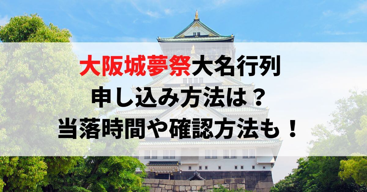 大阪城夢祭大名行列の申し込み方法は？当落時間と確認方法も！