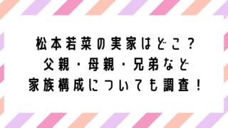 松本若菜の実家はどこ？ 父親・母親・兄弟など 家族構成についても調査！
