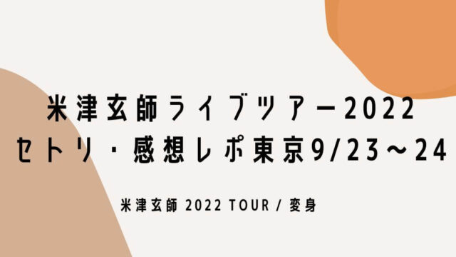 米津玄師ライブツアー2022セトリ・感想レポ東京9/23～24