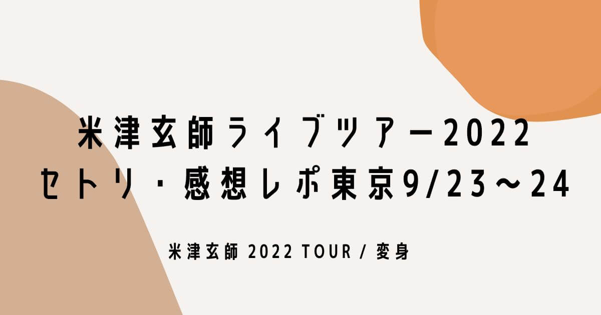 米津玄師ライブツアー2022セトリ・感想レポ東京9/23～24