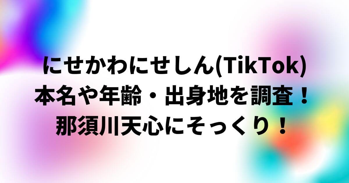 にせかわにせしん(TikTok)の本名や年齢・出身地を調査！那須川天心にそっくり！