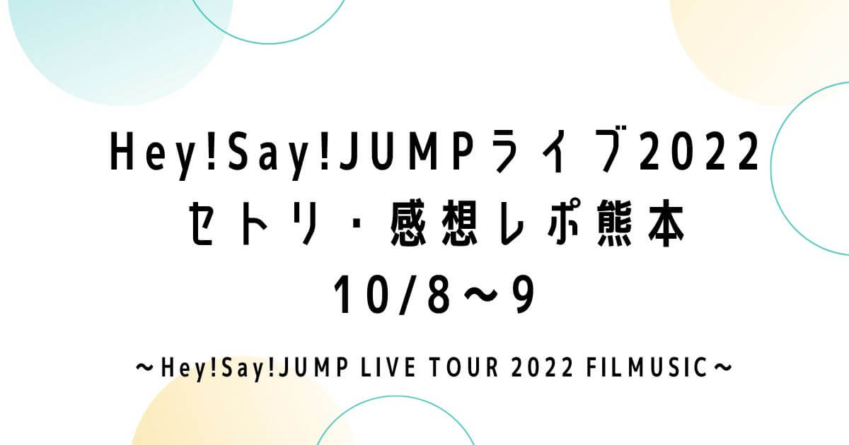 Hey!Say!JUMPライブツアー2022セトリ・感想レポ熊本10/8～9