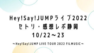 Hey!Say!JUMPライブツアー2022セトリ・感想レポ静岡10/22～23
