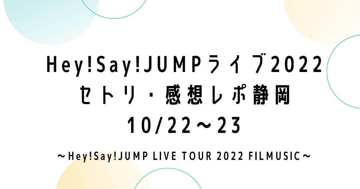 Hey!Say!JUMPライブツアー2022セトリ・感想レポ静岡10/22～23