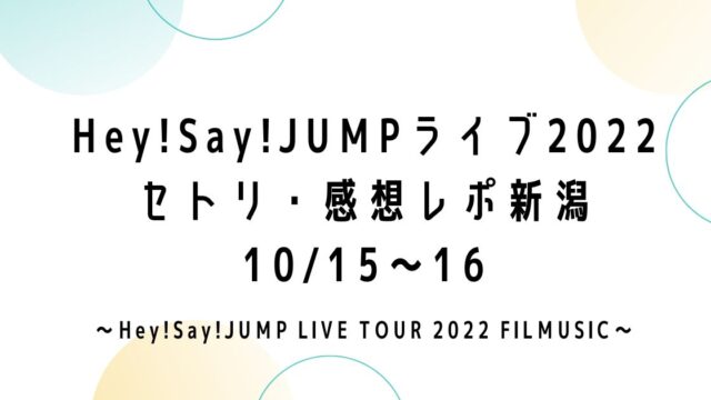 Hey!Say!JUMPライブツアー2022セトリ・感想レポ新潟10/15～16