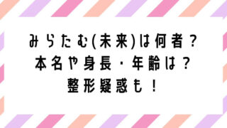 みらたむ(未来)は何者？本名や身長・年齢は？整形疑惑についても調査！