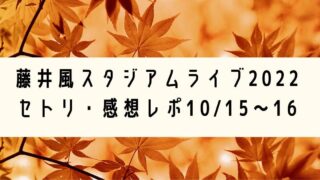 藤井風スタジアムライブ2022セトリ・感想レポ10/15～16