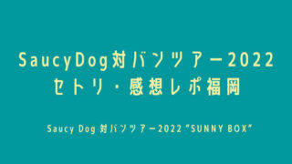 SaucyDog(サウシードッグ)対バンツアー2022セトリ・感想レポ福岡