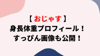 おじゃすの身長体重プロフィール！すっぴん画像も公開！