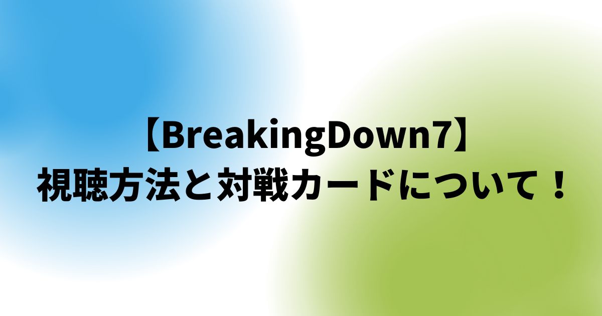 BreakingDown7(ブレイキングダウン)視聴方法と対戦カード！
