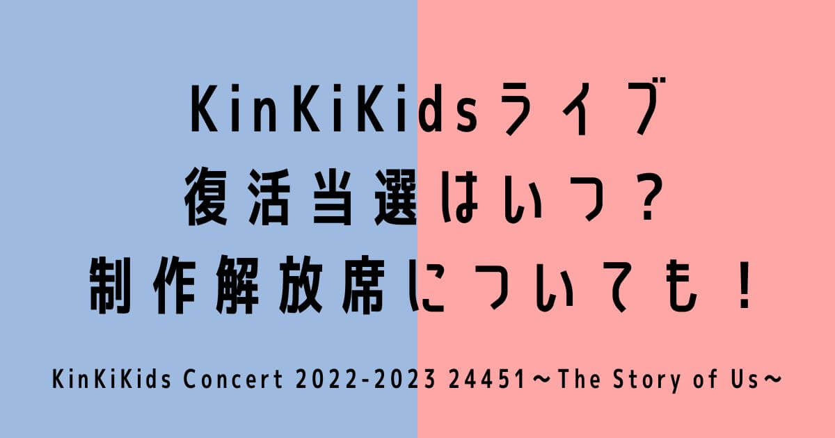 KinKiKidsライブ2022-2023復活当選はいつ・制作解放席についても！