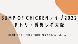 BUMP OF CHICKENライブ2022セトリ・感想レポ大阪