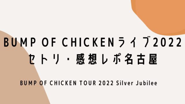 BUMP OF CHICKENライブ2022セトリ・感想レポ名古屋