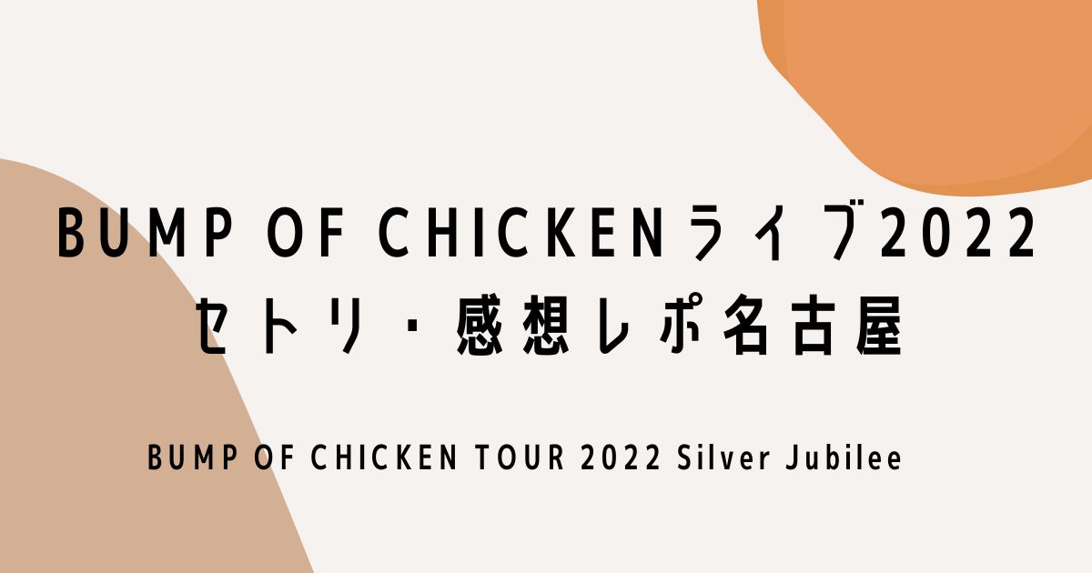 BUMP OF CHICKENライブ2022セトリ・感想レポ名古屋