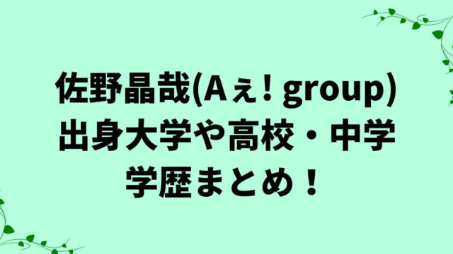 佐野晶哉の学歴は？出身大学や高校・中学についてまとめ！