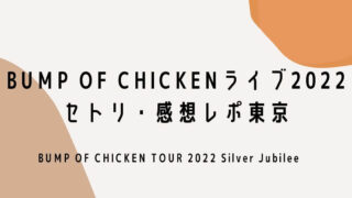 BUMP OF CHICKENライブ2022セトリ・感想レポ東京