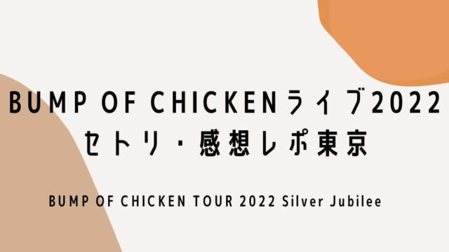 BUMP OF CHICKENライブ2022セトリ・感想レポ東京