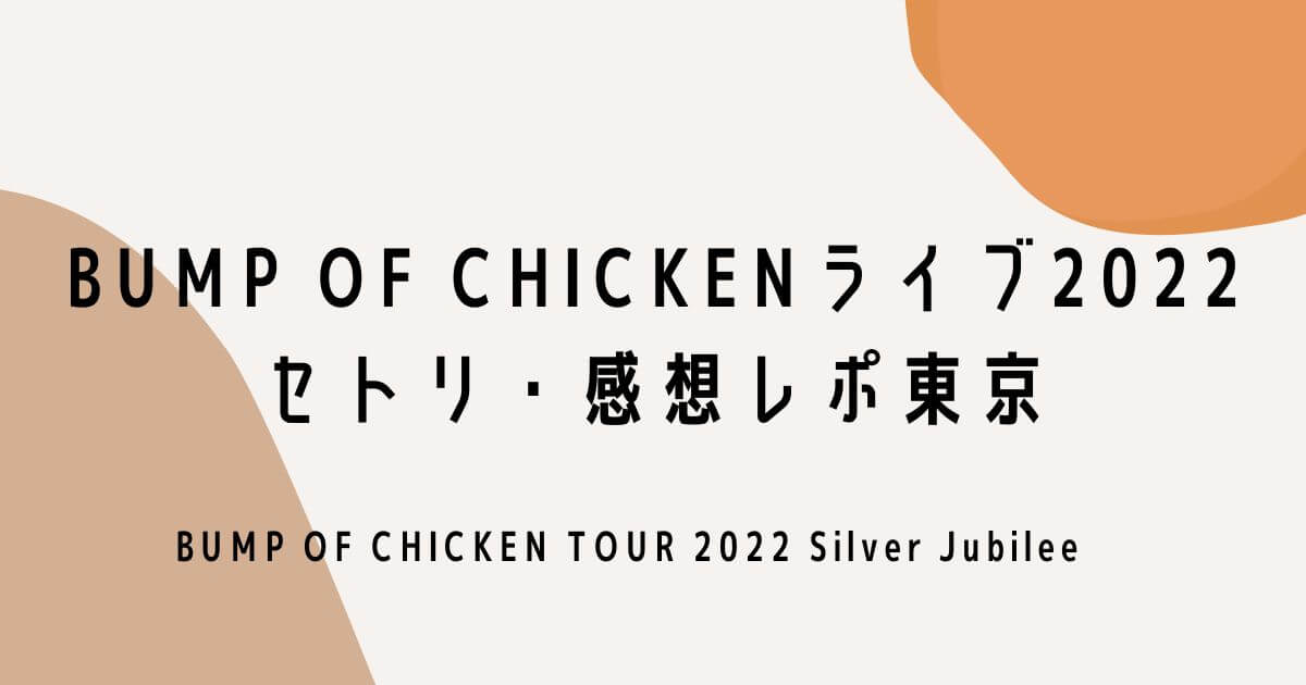 BUMP OF CHICKENライブ2022セトリ・感想レポ東京