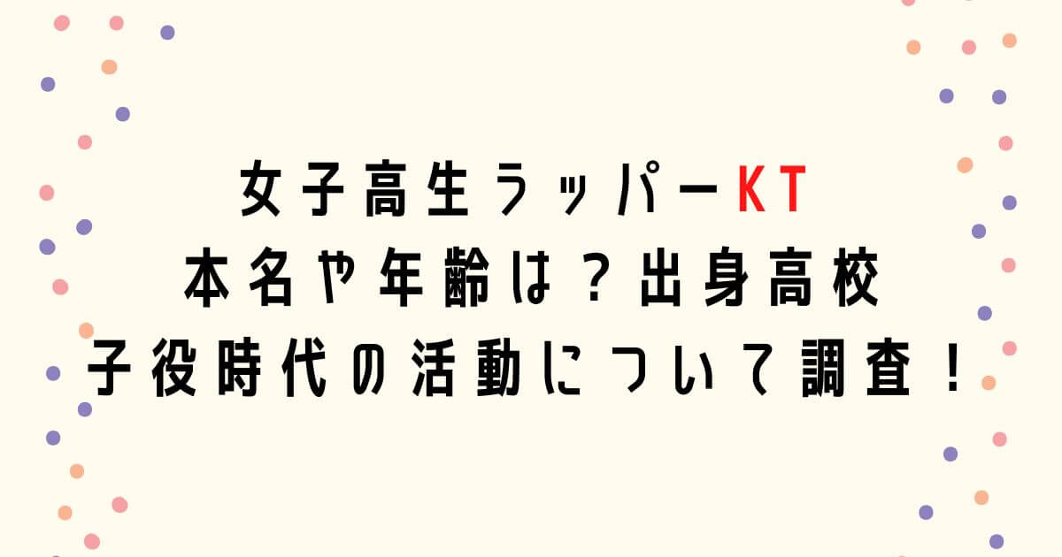 KT(ラッパー)の本名や年齢は？出身高校や子役時代の活動について調査！