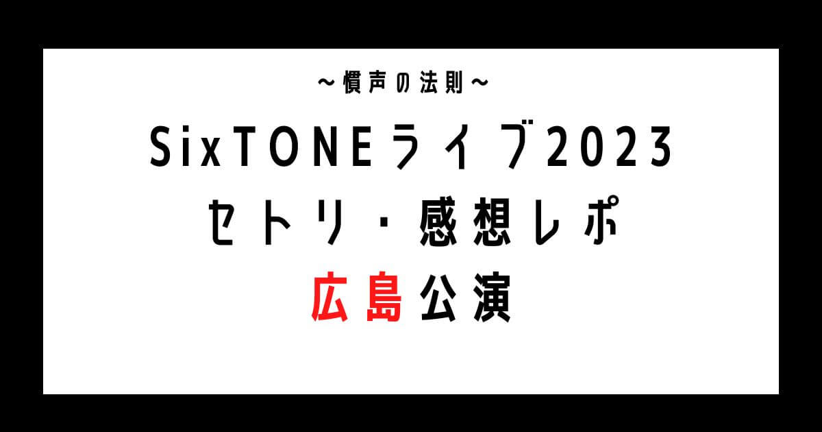 SixTONEライブ2023広島セトリ・感想レポ・座席1/20～1/21