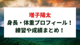 増子陽太の身長・体重プロフィール!練習やこれまでの成績まとめ!