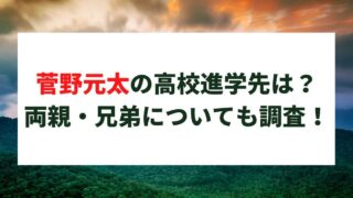 菅野元太の高校進学先は?小学校や両親・兄弟についても調査!
