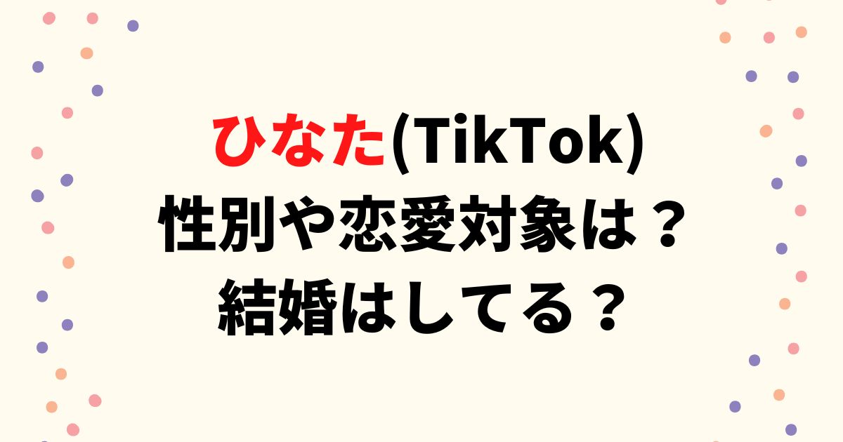ひなた(TikTok)の性別や恋愛対象は？結婚はしてる？