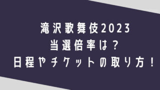 滝沢歌舞伎2023の当選倍率は？日程やチケットの取り方についても！