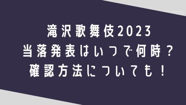 滝沢歌舞伎2023当落発表はいつで何時？確認方法についても！