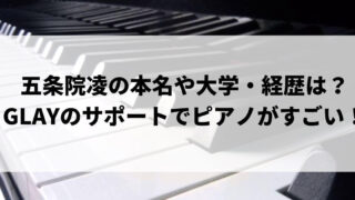 五条院凌の本名や出身大学・経歴は？GLAYのサポートでピアノがすごい！