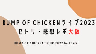 BUMP OF CHICKENライブ2023セトリ・感想レポ大阪