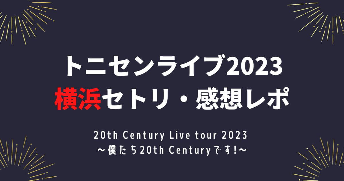 トニセンライブ2023 横浜セトリ・感想レポ