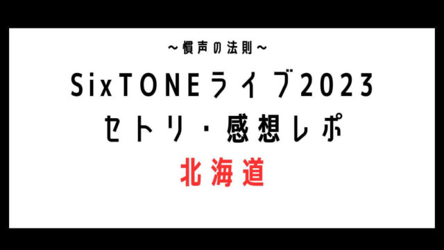 SixTONEライブ2023 セトリ・感想レポ 北海道
