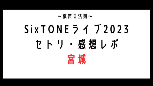 SixTONEライブ2023宮城セトリ・感想レポ3/4～5